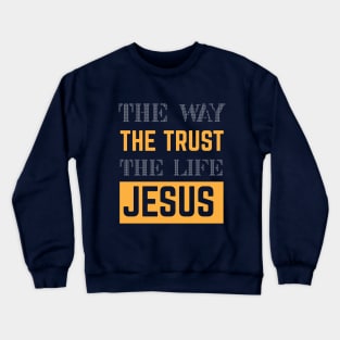 The way, the trust, the life Jesus Crewneck Sweatshirt